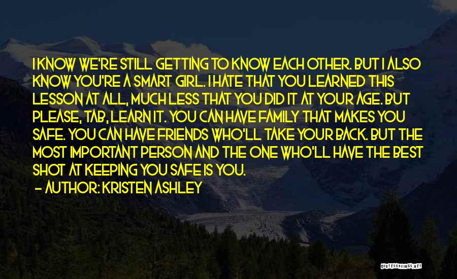 Kristen Ashley Quotes: I Know We're Still Getting To Know Each Other. But I Also Know You're A Smart Girl. I Hate That