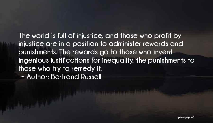 Bertrand Russell Quotes: The World Is Full Of Injustice, And Those Who Profit By Injustice Are In A Position To Administer Rewards And