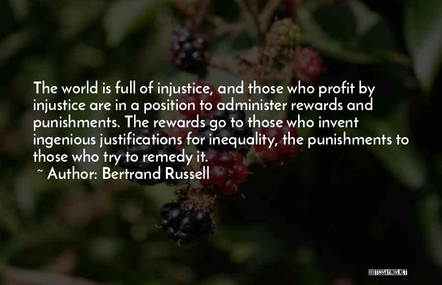 Bertrand Russell Quotes: The World Is Full Of Injustice, And Those Who Profit By Injustice Are In A Position To Administer Rewards And