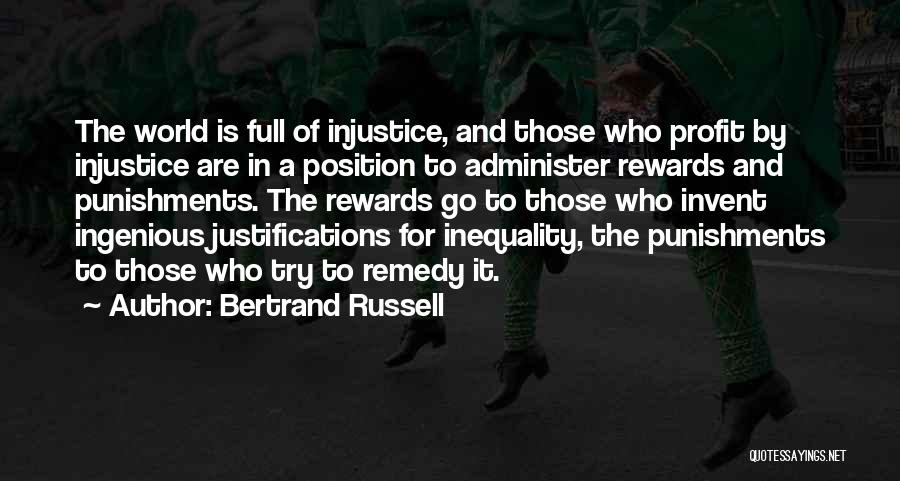 Bertrand Russell Quotes: The World Is Full Of Injustice, And Those Who Profit By Injustice Are In A Position To Administer Rewards And