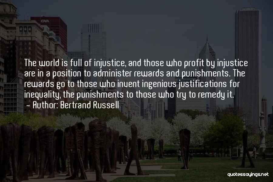 Bertrand Russell Quotes: The World Is Full Of Injustice, And Those Who Profit By Injustice Are In A Position To Administer Rewards And
