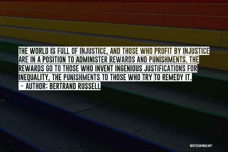 Bertrand Russell Quotes: The World Is Full Of Injustice, And Those Who Profit By Injustice Are In A Position To Administer Rewards And