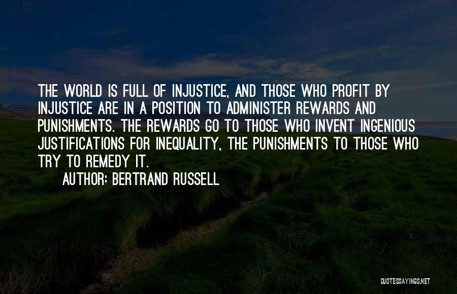 Bertrand Russell Quotes: The World Is Full Of Injustice, And Those Who Profit By Injustice Are In A Position To Administer Rewards And