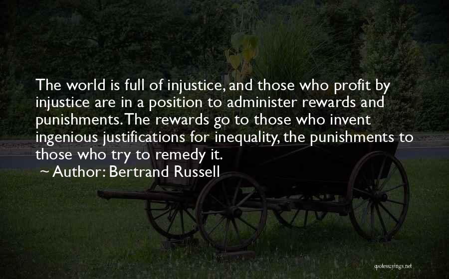 Bertrand Russell Quotes: The World Is Full Of Injustice, And Those Who Profit By Injustice Are In A Position To Administer Rewards And