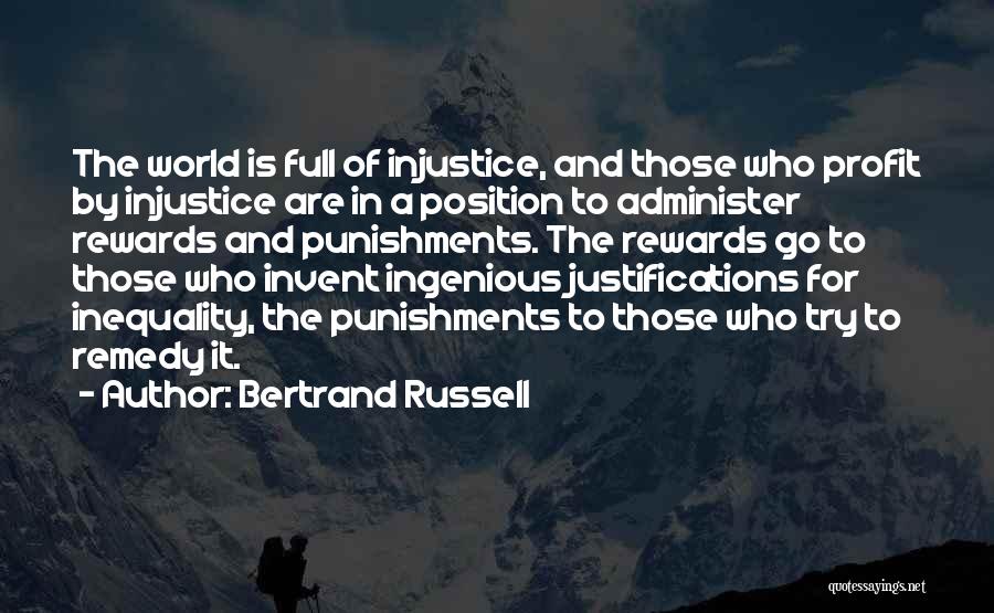 Bertrand Russell Quotes: The World Is Full Of Injustice, And Those Who Profit By Injustice Are In A Position To Administer Rewards And