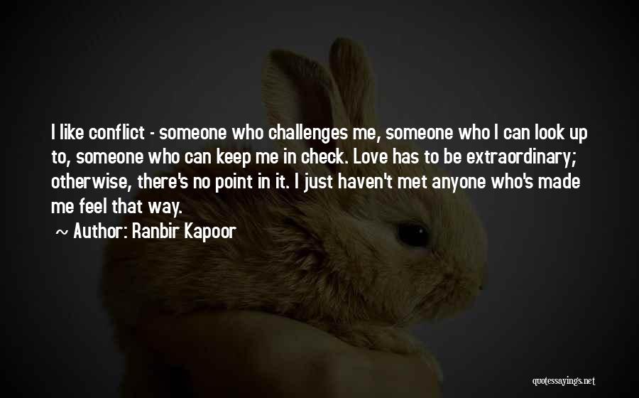 Ranbir Kapoor Quotes: I Like Conflict - Someone Who Challenges Me, Someone Who I Can Look Up To, Someone Who Can Keep Me