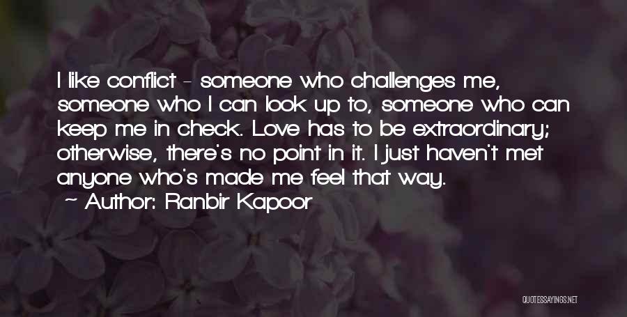 Ranbir Kapoor Quotes: I Like Conflict - Someone Who Challenges Me, Someone Who I Can Look Up To, Someone Who Can Keep Me