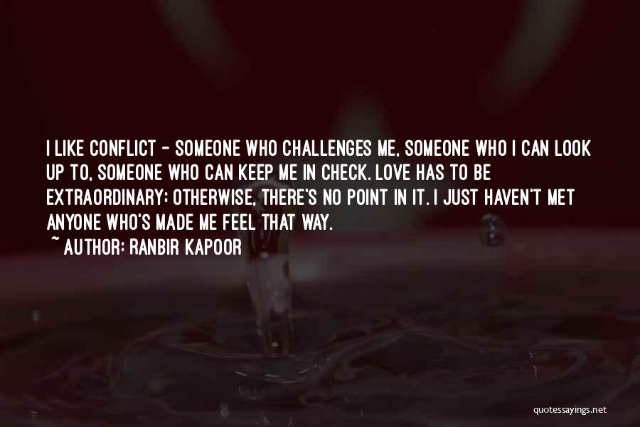 Ranbir Kapoor Quotes: I Like Conflict - Someone Who Challenges Me, Someone Who I Can Look Up To, Someone Who Can Keep Me