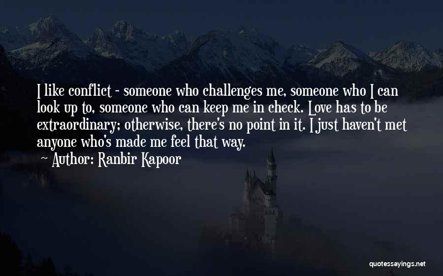 Ranbir Kapoor Quotes: I Like Conflict - Someone Who Challenges Me, Someone Who I Can Look Up To, Someone Who Can Keep Me