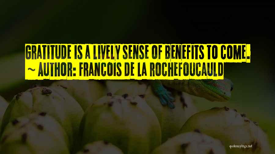 Francois De La Rochefoucauld Quotes: Gratitude Is A Lively Sense Of Benefits To Come.