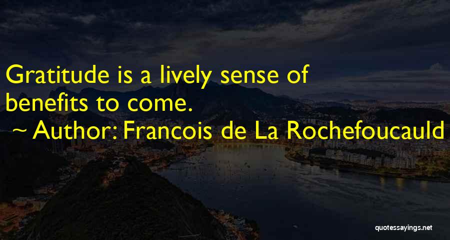 Francois De La Rochefoucauld Quotes: Gratitude Is A Lively Sense Of Benefits To Come.