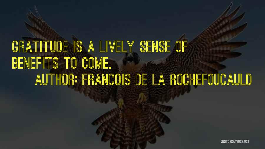 Francois De La Rochefoucauld Quotes: Gratitude Is A Lively Sense Of Benefits To Come.