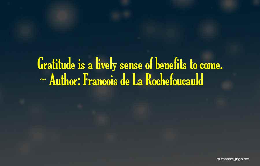 Francois De La Rochefoucauld Quotes: Gratitude Is A Lively Sense Of Benefits To Come.