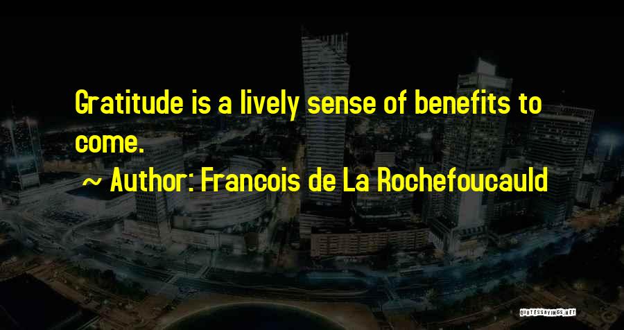 Francois De La Rochefoucauld Quotes: Gratitude Is A Lively Sense Of Benefits To Come.