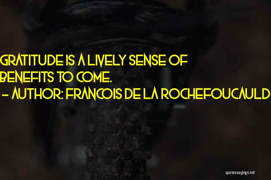 Francois De La Rochefoucauld Quotes: Gratitude Is A Lively Sense Of Benefits To Come.