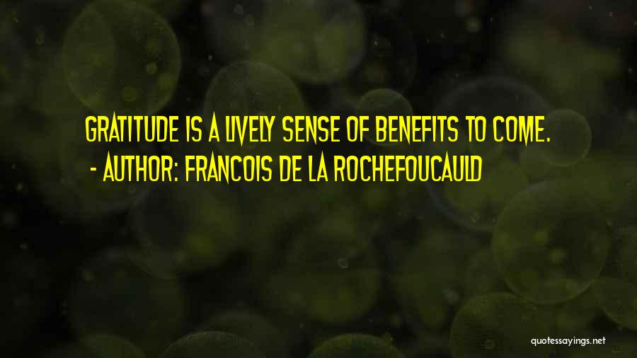 Francois De La Rochefoucauld Quotes: Gratitude Is A Lively Sense Of Benefits To Come.