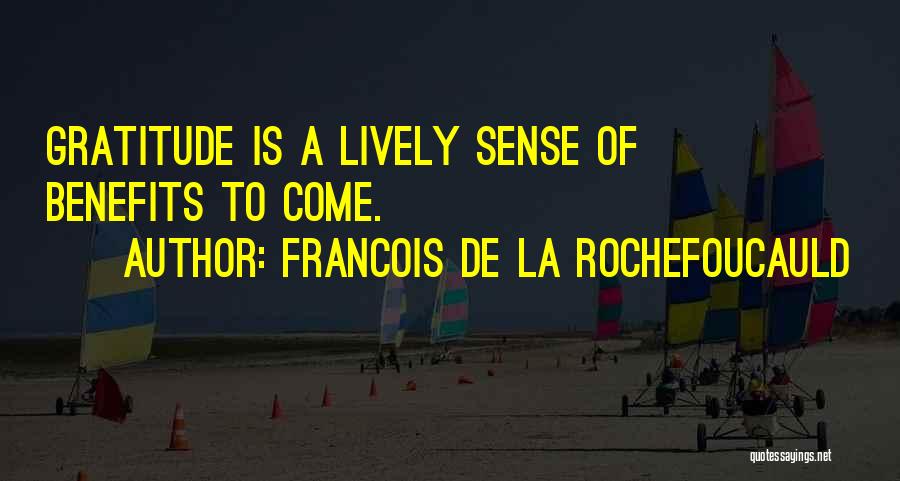 Francois De La Rochefoucauld Quotes: Gratitude Is A Lively Sense Of Benefits To Come.