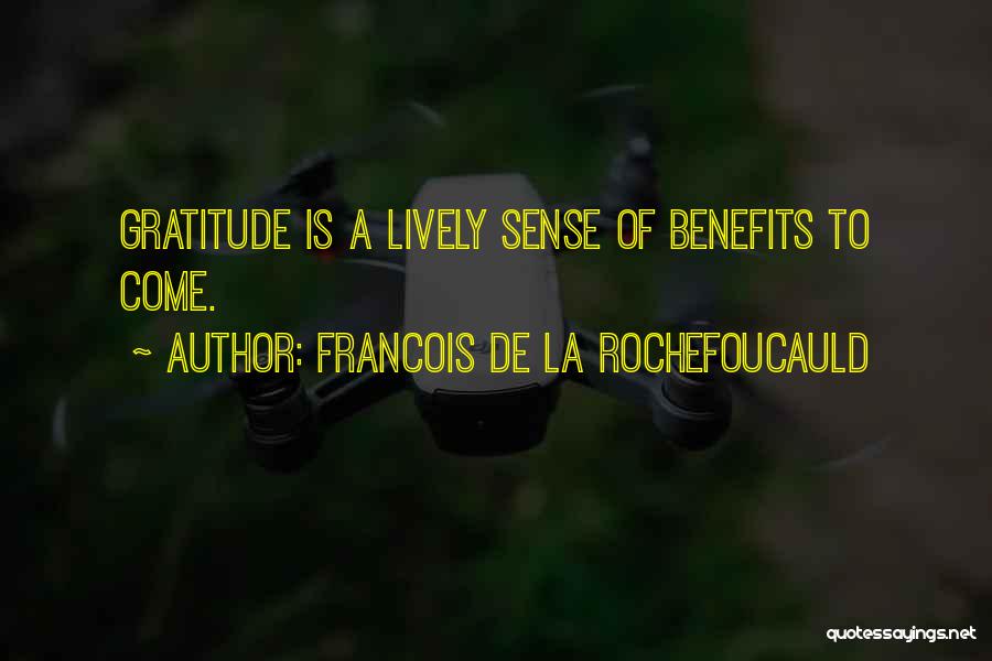 Francois De La Rochefoucauld Quotes: Gratitude Is A Lively Sense Of Benefits To Come.