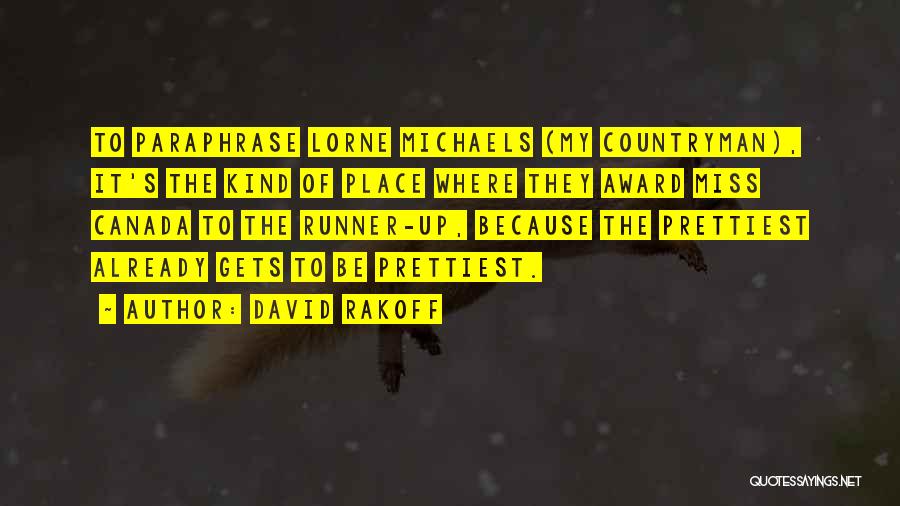 David Rakoff Quotes: To Paraphrase Lorne Michaels (my Countryman), It's The Kind Of Place Where They Award Miss Canada To The Runner-up, Because