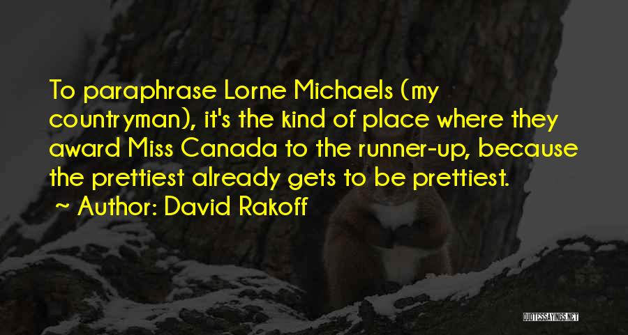 David Rakoff Quotes: To Paraphrase Lorne Michaels (my Countryman), It's The Kind Of Place Where They Award Miss Canada To The Runner-up, Because