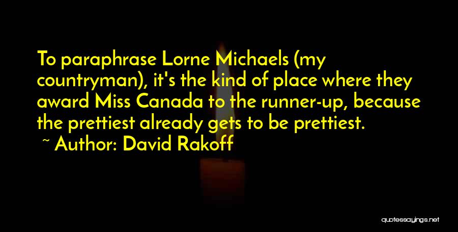 David Rakoff Quotes: To Paraphrase Lorne Michaels (my Countryman), It's The Kind Of Place Where They Award Miss Canada To The Runner-up, Because