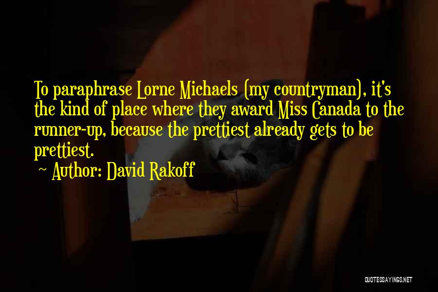 David Rakoff Quotes: To Paraphrase Lorne Michaels (my Countryman), It's The Kind Of Place Where They Award Miss Canada To The Runner-up, Because