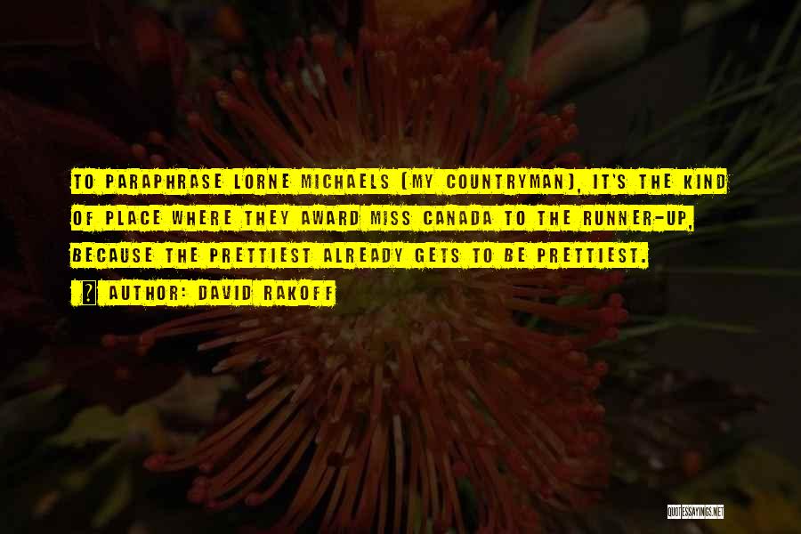 David Rakoff Quotes: To Paraphrase Lorne Michaels (my Countryman), It's The Kind Of Place Where They Award Miss Canada To The Runner-up, Because