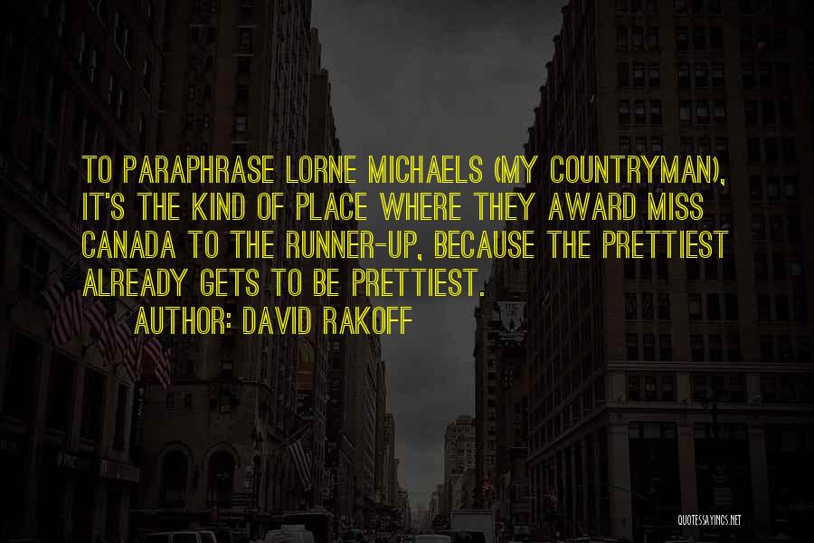 David Rakoff Quotes: To Paraphrase Lorne Michaels (my Countryman), It's The Kind Of Place Where They Award Miss Canada To The Runner-up, Because