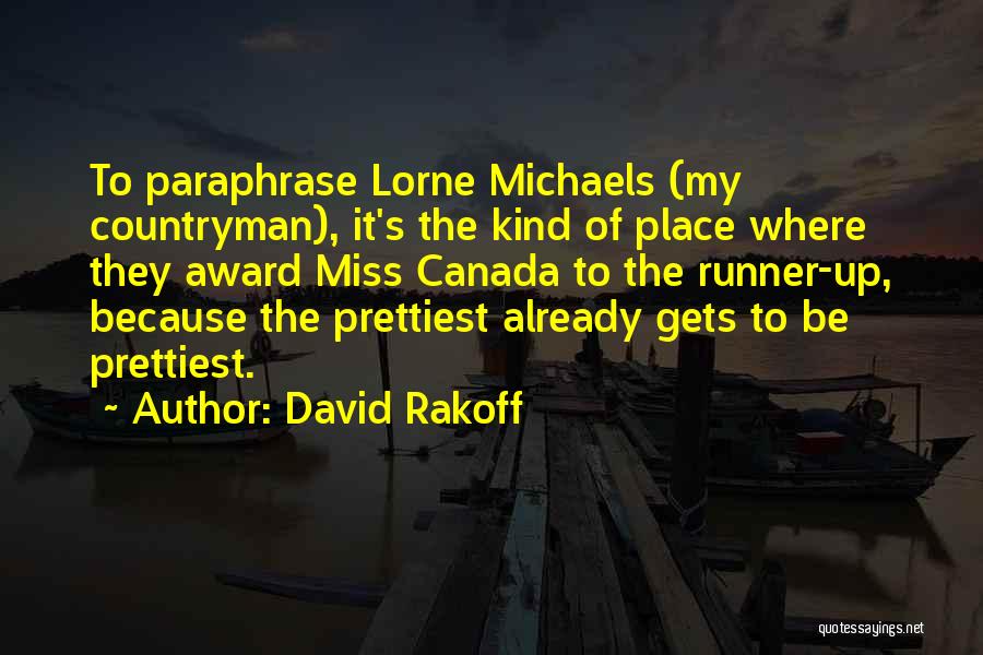 David Rakoff Quotes: To Paraphrase Lorne Michaels (my Countryman), It's The Kind Of Place Where They Award Miss Canada To The Runner-up, Because