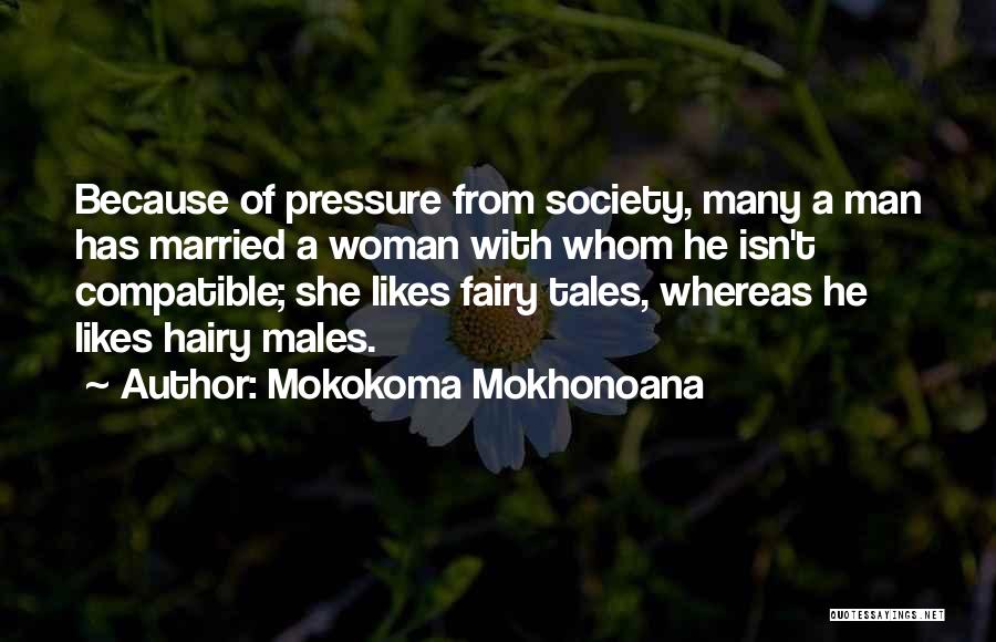Mokokoma Mokhonoana Quotes: Because Of Pressure From Society, Many A Man Has Married A Woman With Whom He Isn't Compatible; She Likes Fairy
