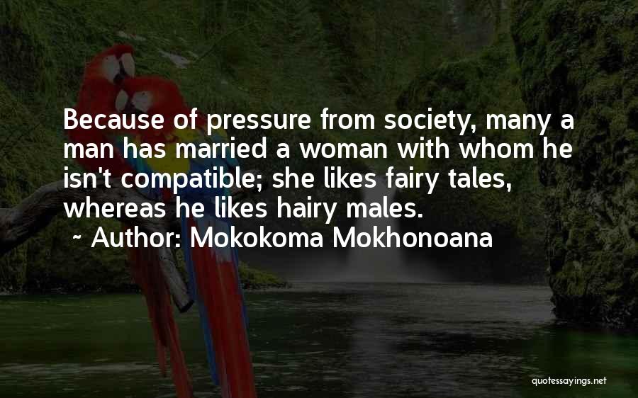 Mokokoma Mokhonoana Quotes: Because Of Pressure From Society, Many A Man Has Married A Woman With Whom He Isn't Compatible; She Likes Fairy