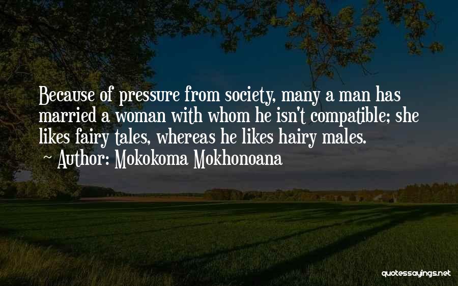 Mokokoma Mokhonoana Quotes: Because Of Pressure From Society, Many A Man Has Married A Woman With Whom He Isn't Compatible; She Likes Fairy