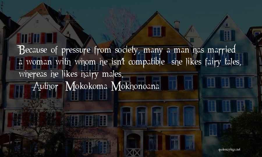Mokokoma Mokhonoana Quotes: Because Of Pressure From Society, Many A Man Has Married A Woman With Whom He Isn't Compatible; She Likes Fairy