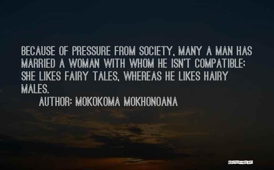 Mokokoma Mokhonoana Quotes: Because Of Pressure From Society, Many A Man Has Married A Woman With Whom He Isn't Compatible; She Likes Fairy