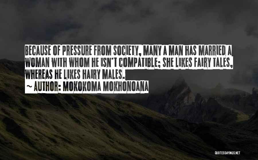 Mokokoma Mokhonoana Quotes: Because Of Pressure From Society, Many A Man Has Married A Woman With Whom He Isn't Compatible; She Likes Fairy