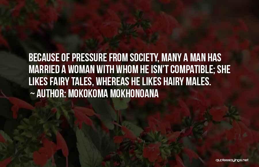 Mokokoma Mokhonoana Quotes: Because Of Pressure From Society, Many A Man Has Married A Woman With Whom He Isn't Compatible; She Likes Fairy
