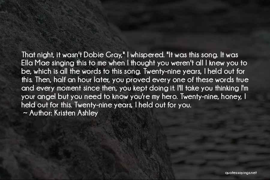 Kristen Ashley Quotes: That Night, It Wasn't Dobie Gray, I Whispered. It Was This Song. It Was Ella Mae Singing This To Me