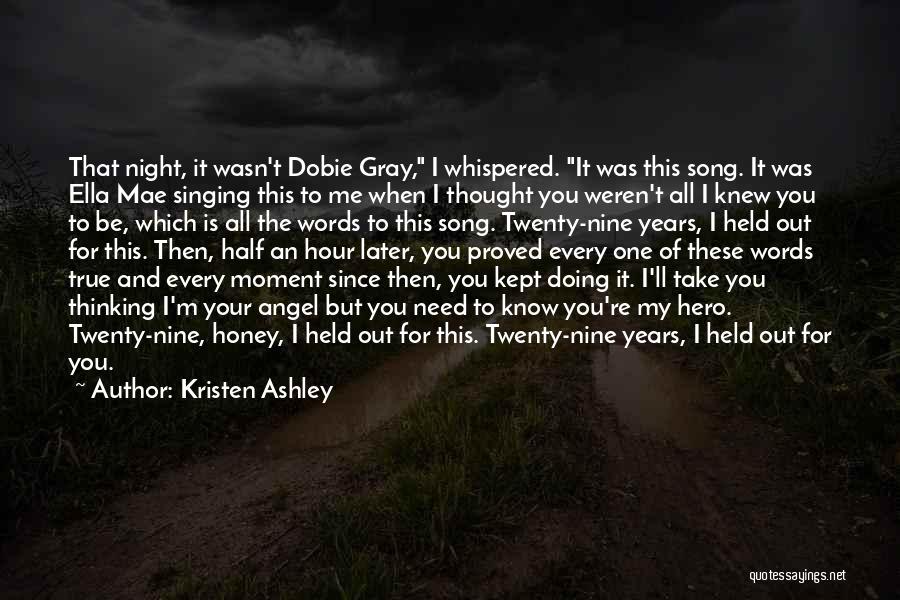 Kristen Ashley Quotes: That Night, It Wasn't Dobie Gray, I Whispered. It Was This Song. It Was Ella Mae Singing This To Me