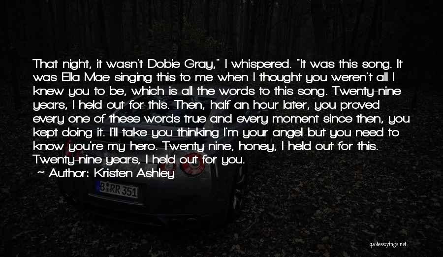 Kristen Ashley Quotes: That Night, It Wasn't Dobie Gray, I Whispered. It Was This Song. It Was Ella Mae Singing This To Me