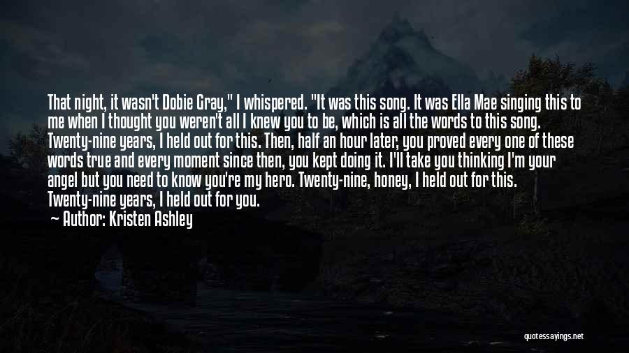 Kristen Ashley Quotes: That Night, It Wasn't Dobie Gray, I Whispered. It Was This Song. It Was Ella Mae Singing This To Me