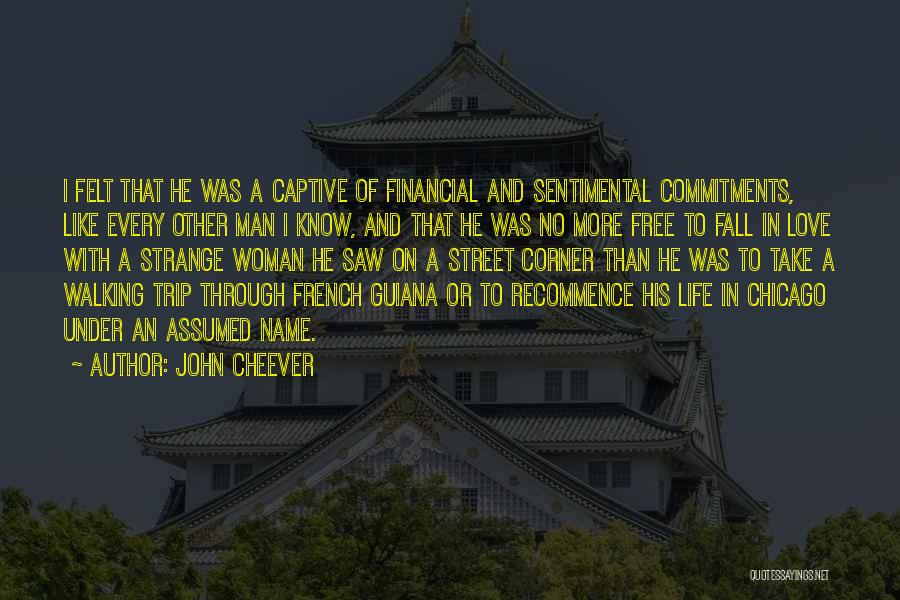 John Cheever Quotes: I Felt That He Was A Captive Of Financial And Sentimental Commitments, Like Every Other Man I Know, And That