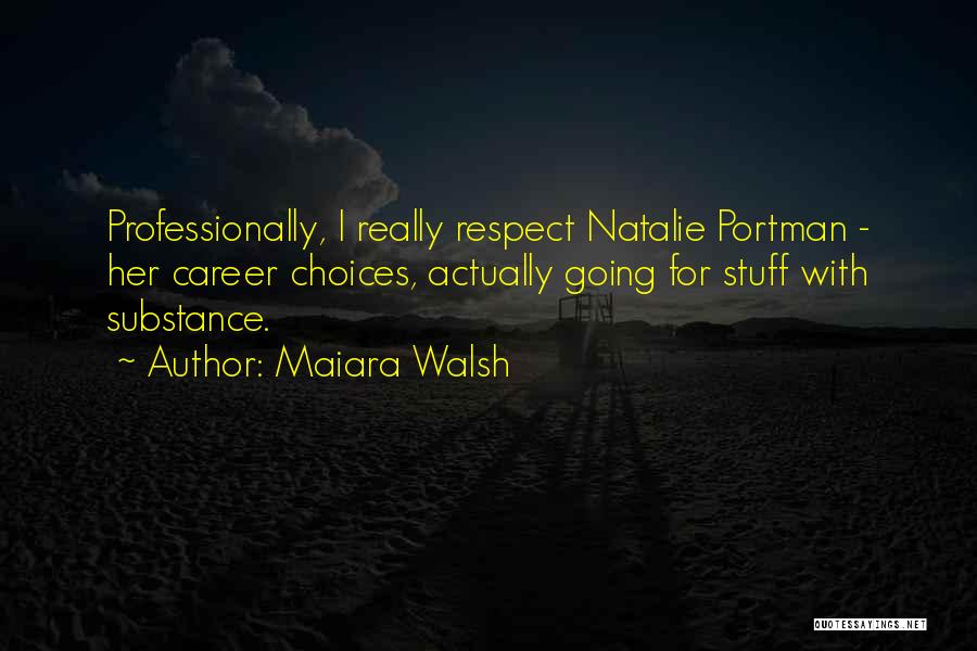 Maiara Walsh Quotes: Professionally, I Really Respect Natalie Portman - Her Career Choices, Actually Going For Stuff With Substance.