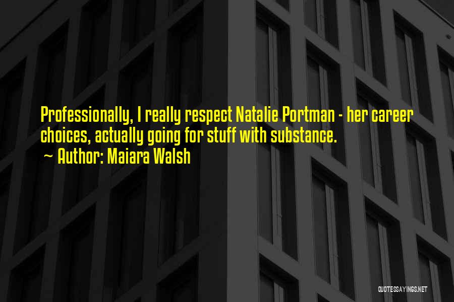 Maiara Walsh Quotes: Professionally, I Really Respect Natalie Portman - Her Career Choices, Actually Going For Stuff With Substance.