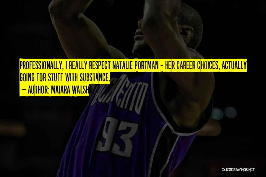 Maiara Walsh Quotes: Professionally, I Really Respect Natalie Portman - Her Career Choices, Actually Going For Stuff With Substance.