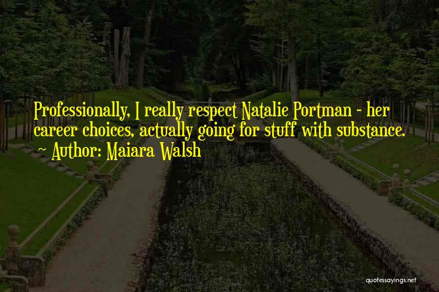 Maiara Walsh Quotes: Professionally, I Really Respect Natalie Portman - Her Career Choices, Actually Going For Stuff With Substance.