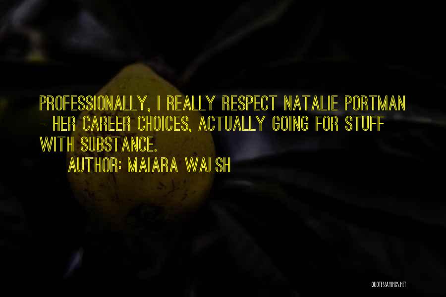 Maiara Walsh Quotes: Professionally, I Really Respect Natalie Portman - Her Career Choices, Actually Going For Stuff With Substance.