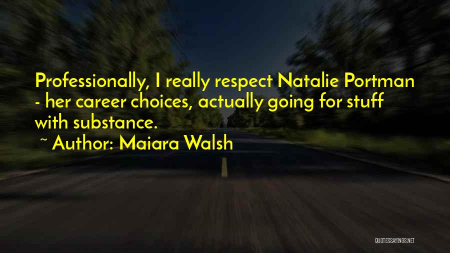 Maiara Walsh Quotes: Professionally, I Really Respect Natalie Portman - Her Career Choices, Actually Going For Stuff With Substance.