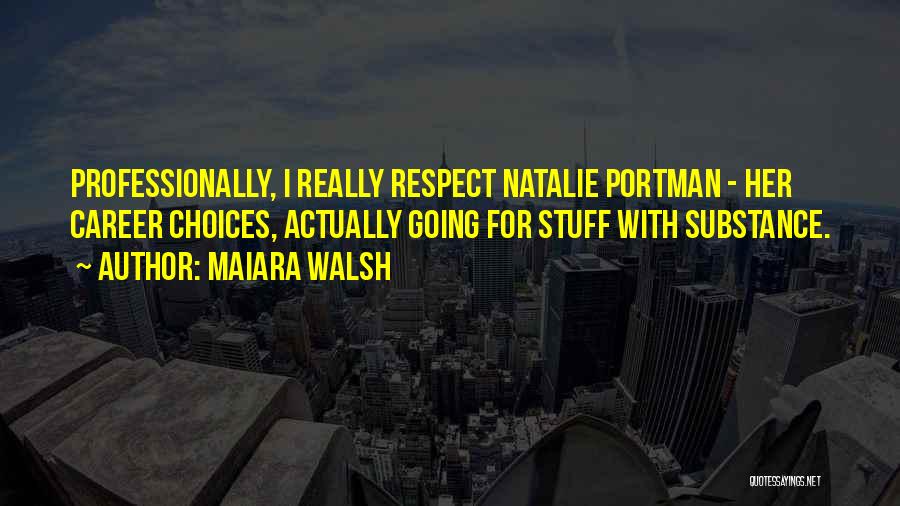 Maiara Walsh Quotes: Professionally, I Really Respect Natalie Portman - Her Career Choices, Actually Going For Stuff With Substance.