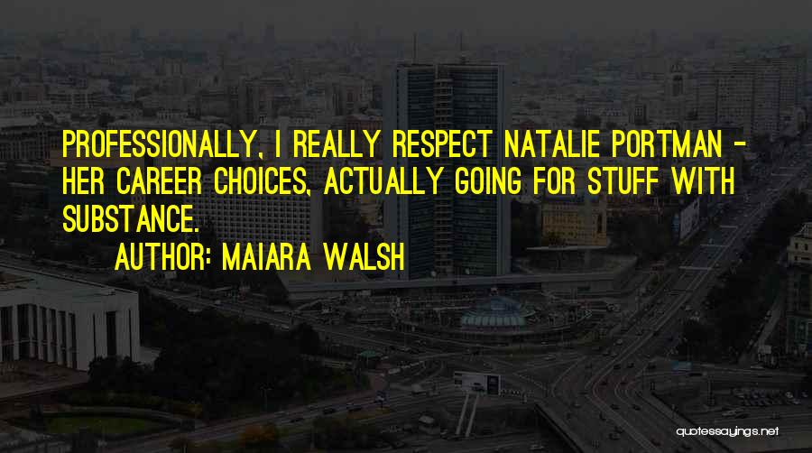 Maiara Walsh Quotes: Professionally, I Really Respect Natalie Portman - Her Career Choices, Actually Going For Stuff With Substance.