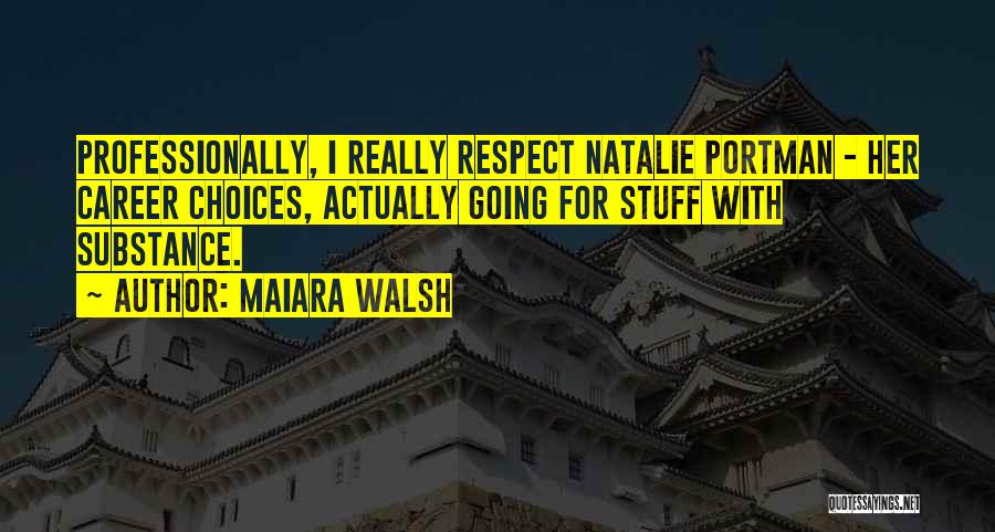 Maiara Walsh Quotes: Professionally, I Really Respect Natalie Portman - Her Career Choices, Actually Going For Stuff With Substance.